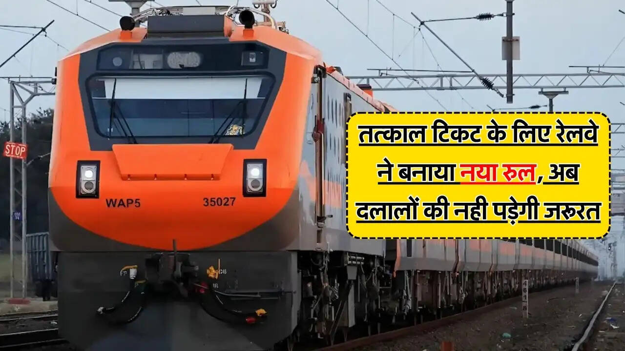 Tatkal Ticket : तत्काल टिकट के लिए रेलवे ने बनाया नया रुल, अब दलालों की नही पड़ेगी जरूरत
