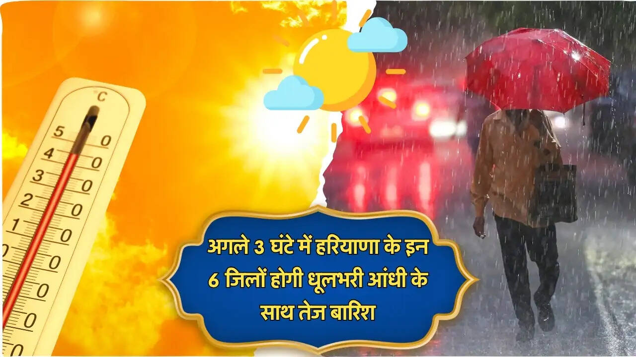 अगले 3 घंटे में हरियाणा के इन 6 जिलों होगी धूलभरी आंधी के साथ तेज बारिश