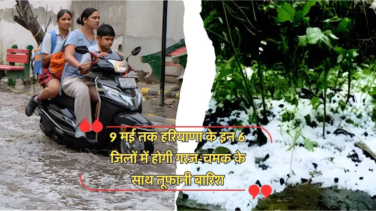 9 मई तक हरियाणा के इन 6 जिलों में होगी गरज-चमक के साथ तूफानी बारिश