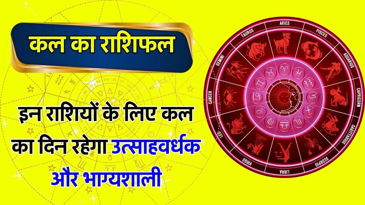 इन राशियों के लिए कल का दिन रहेगा उत्साहवर्धक और भाग्यशाली