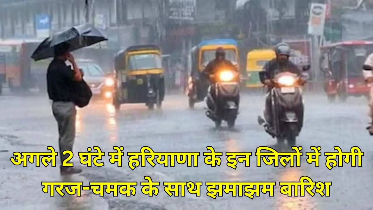 अगले 2 घंटे में हरियाणा के इन जिलों में होगी गरज-चमक के साथ झमाझम बारिश