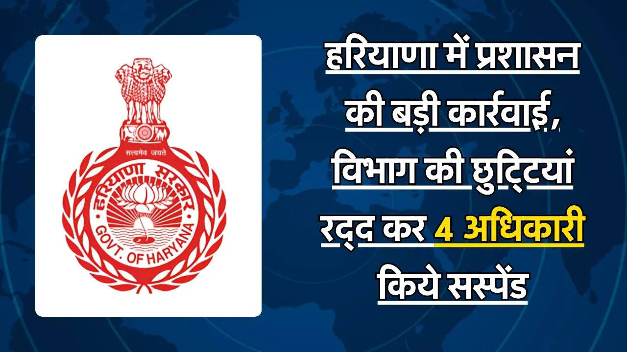 Haryana Officers Suspend : हरियाणा में प्रशासन की बड़ी कार्रवाई, विभाग की छुट्टियां रद्द कर 4 अधिकारी किये सस्पेंड