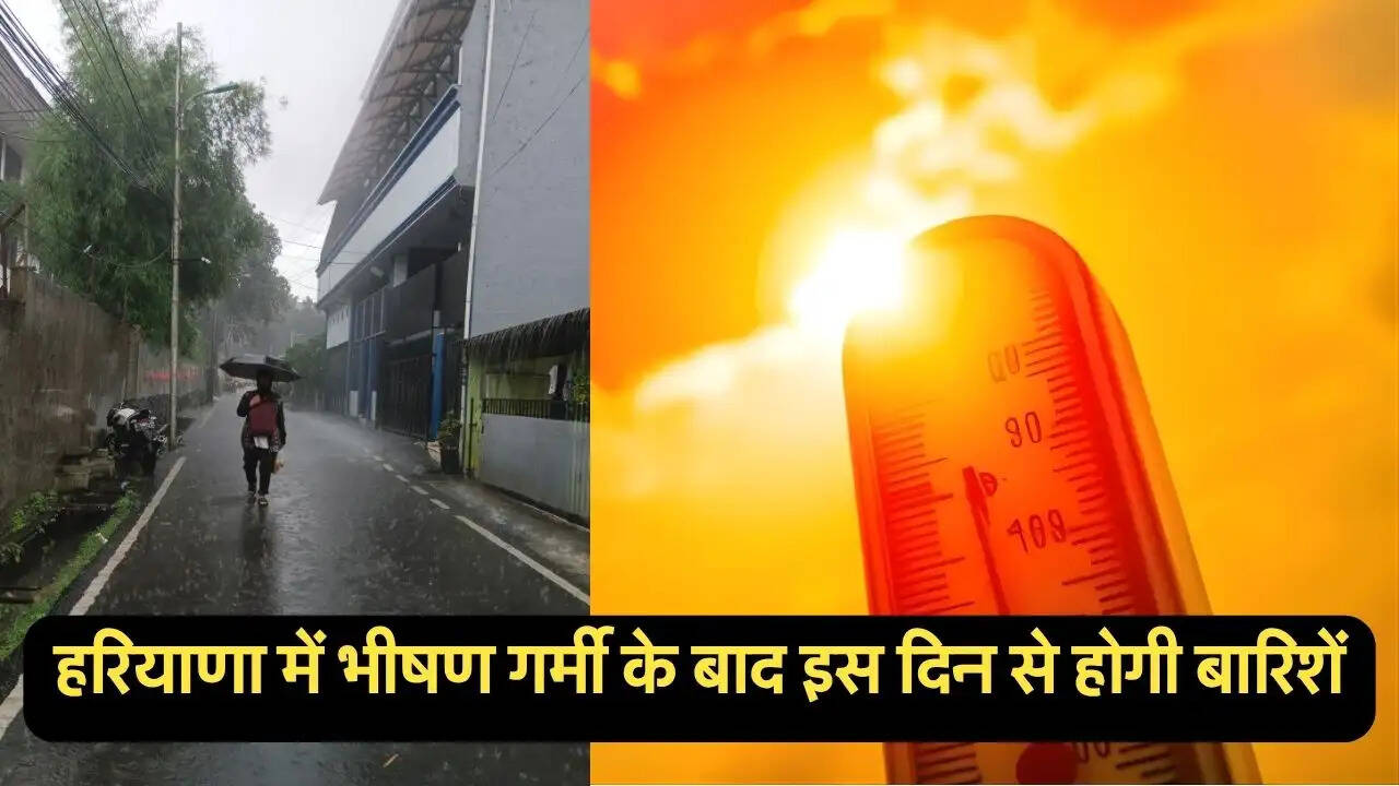 हरियाणा में भीषण गर्मी के बाद इस दिन से होगी बारिशें