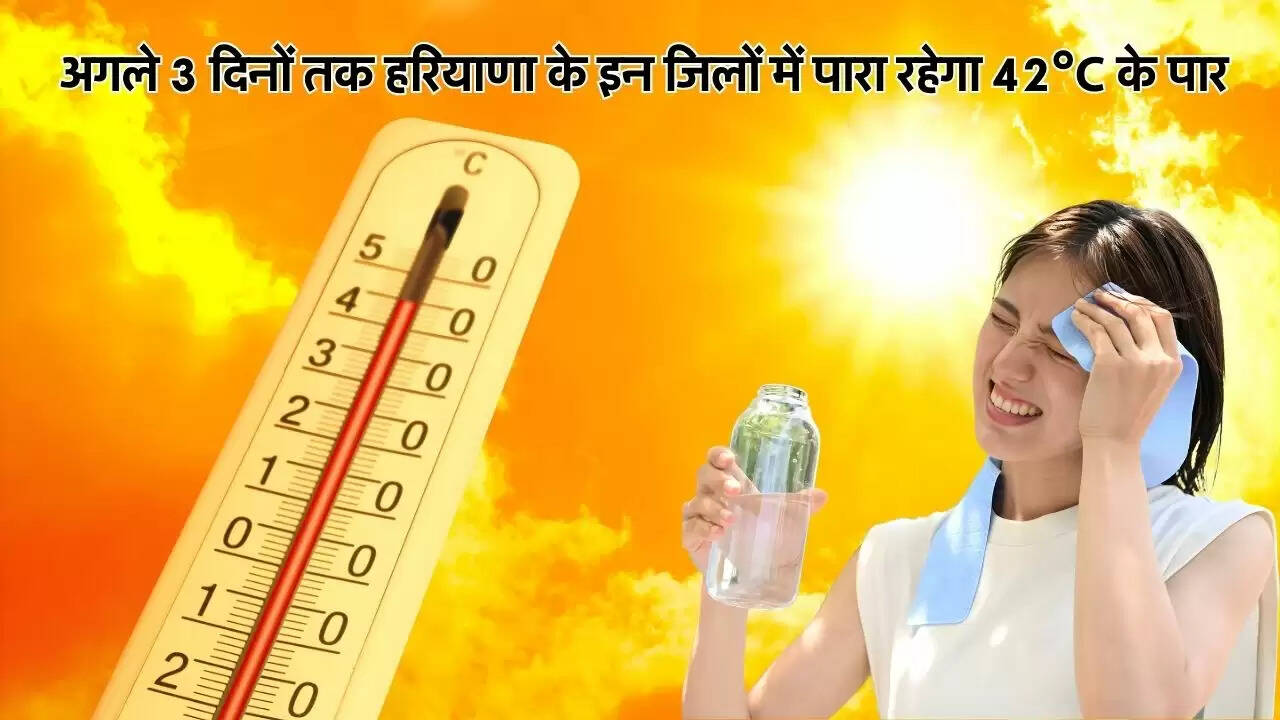 अगले 3 दिनों तक हरियाणा के इन जिलों में पारा रहेगा 42&deg;C के पार