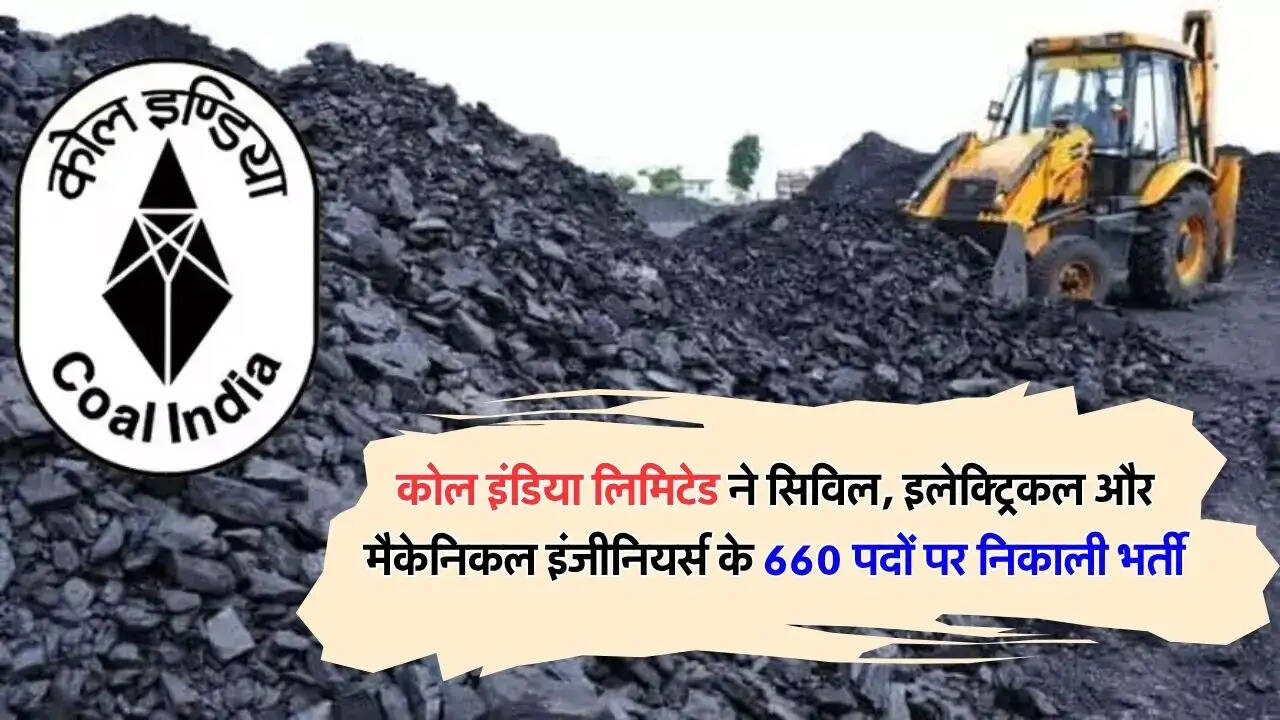 कोल इंडिया लिमिटेड ने सिविल, इलेक्ट्रिकल और मैकेनिकल इंजीनियर्स के 660 पदों पर निकाली भर्ती