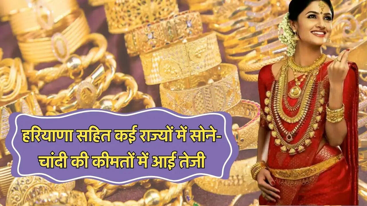 हरियाणा सहित कई राज्यों में सोने-चांदी की कीमतों में आई तेजी