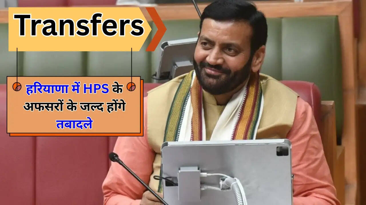 हरियाणा में HPS के अफसरों के जल्द होंगे तबादले