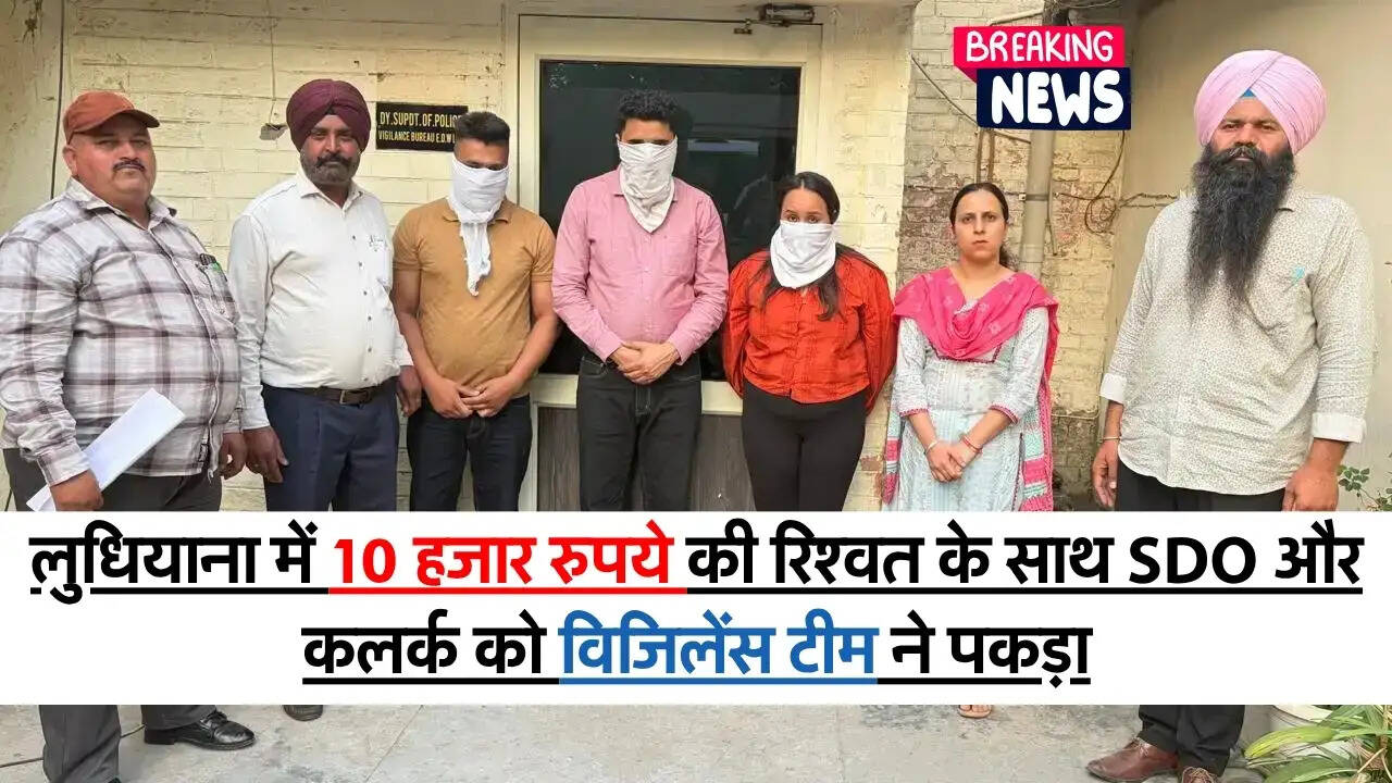 Bribery News : लुधियाना में 10 हजार रुपये की रिश्वत के साथ SDO और कलर्क को विजिलेंस टीम ने पकड़ा