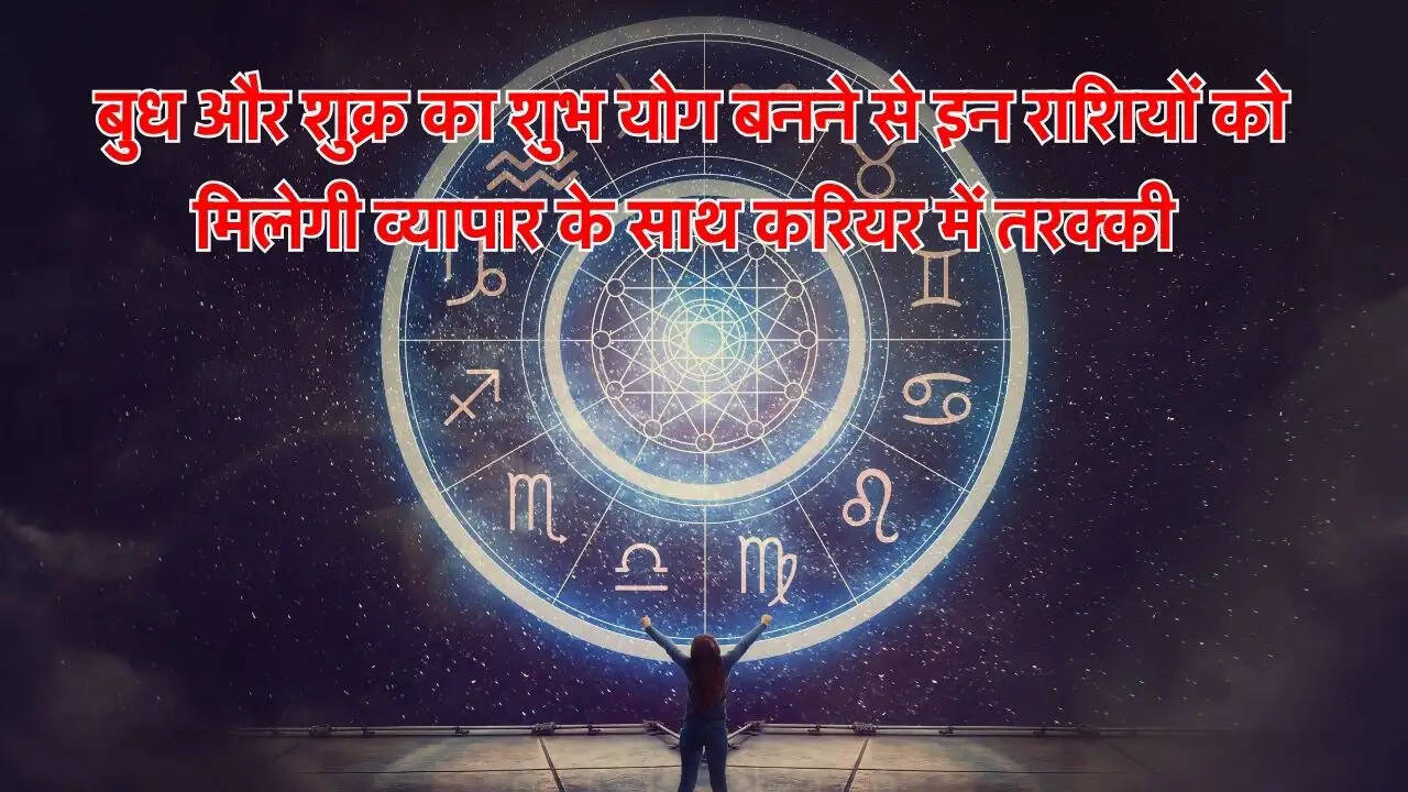  बुध और शुक्र का शुभ योग बनने से इन राशियों को मिलेगी व्यापार के साथ करियर में तरक्की