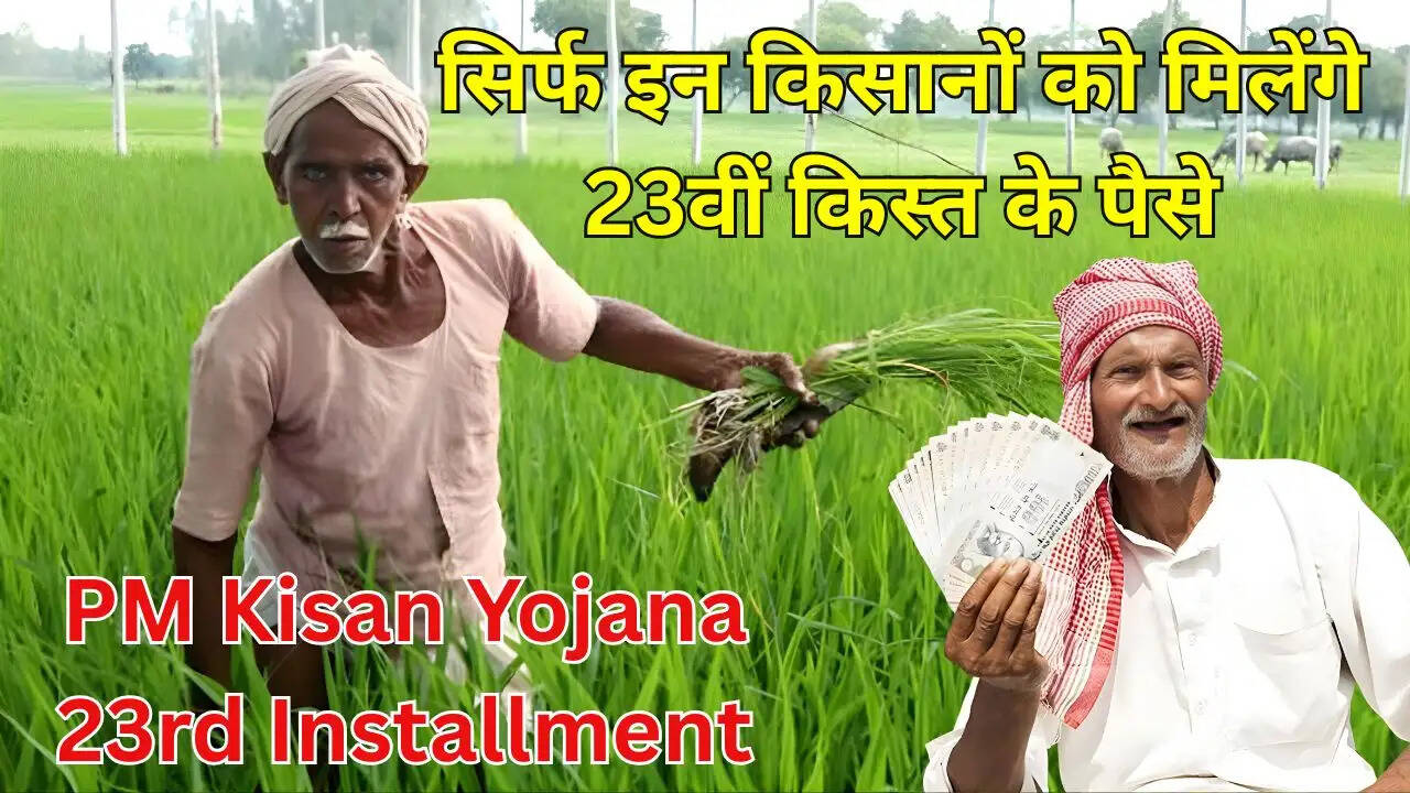 सिर्फ इन किसानों को मिलेंगे 23वीं किस्त के पैसे