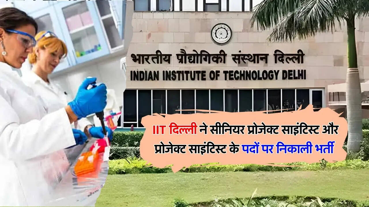  IIT दिल्ली ने सीनियर प्रोजेक्ट साइंटिस्ट और प्रोजेक्ट साइंटिस्ट के पदों पर निकाली भर्ती