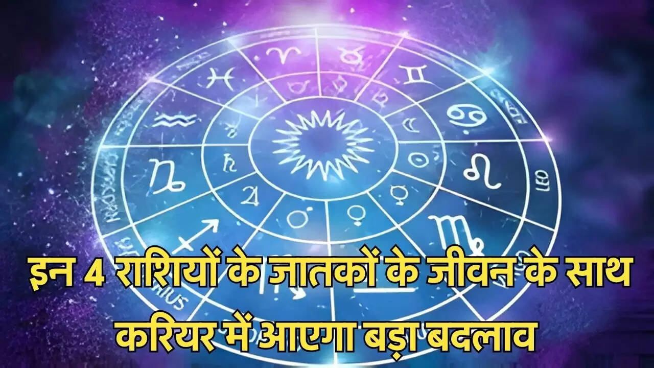  इन 4 राशियों के जातकों के जीवन के साथ करियर में आएगा बड़ा बदलाव