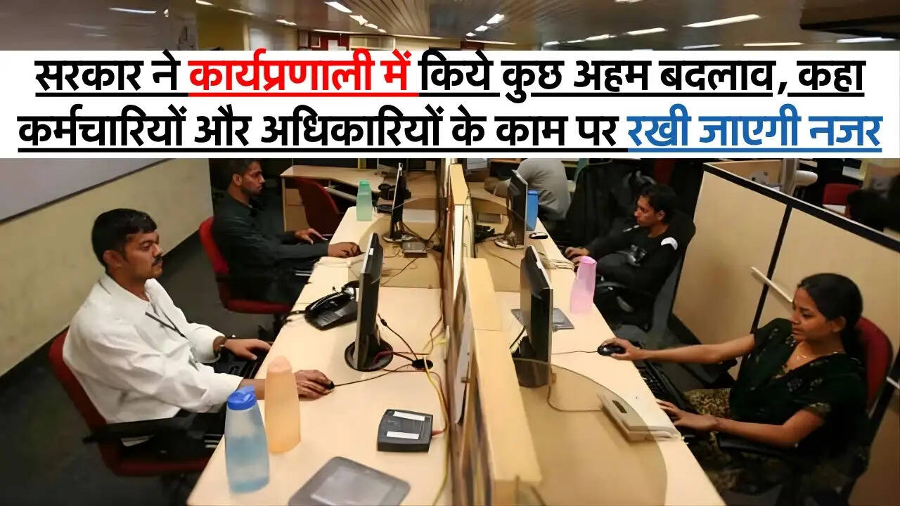 New Changes : सरकार ने कार्यप्रणाली में किये कुछ अहम बदलाव, कहा कर्मचारियों और अधिकारियों के काम पर रखी जाएगी नजर